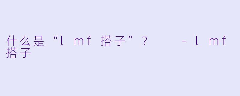 什么是“lmf搭子”?