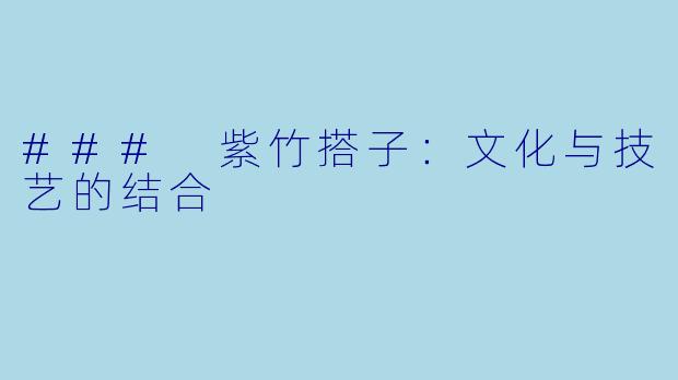 ### 紫竹搭子：文化与技艺的结合