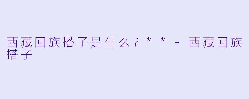 西藏回族搭子是什么?**