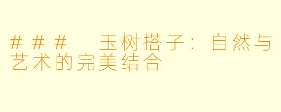 ### 玉树搭子:自然与艺术的完美结合