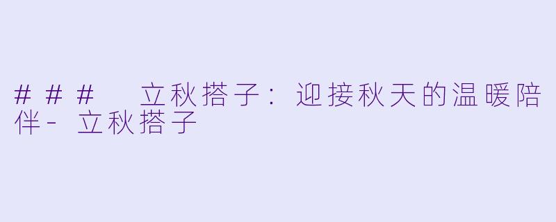 ### 立秋搭子:迎接秋天的温暖陪伴