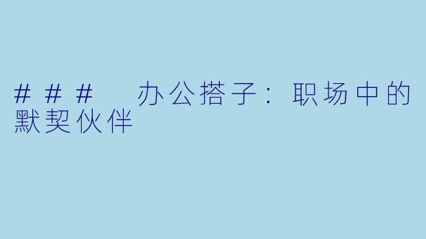 ### 办公搭子：职场中的默契伙伴