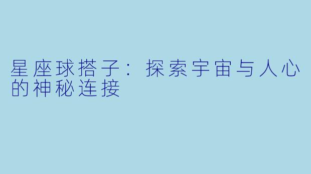 星座球搭子：探索宇宙与人心的神秘连接