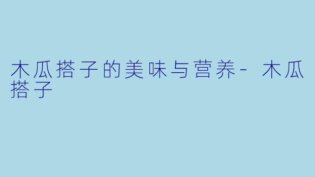 木瓜搭子的美味与营养