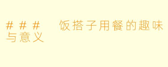 ### 饭搭子用餐的趣味与意义