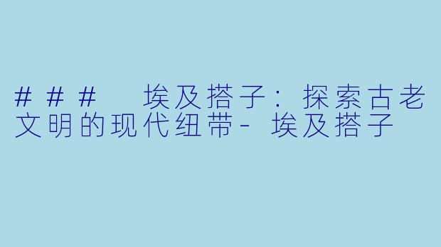 ### 埃及搭子：探索古老文明的现代纽带-埃及搭子