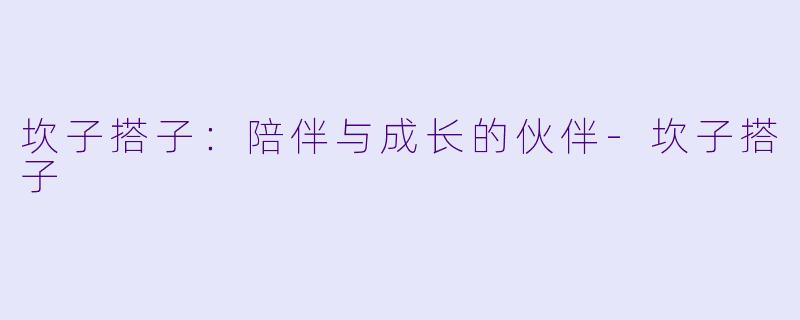 坎子搭子：陪伴与成长的伙伴-坎子搭子