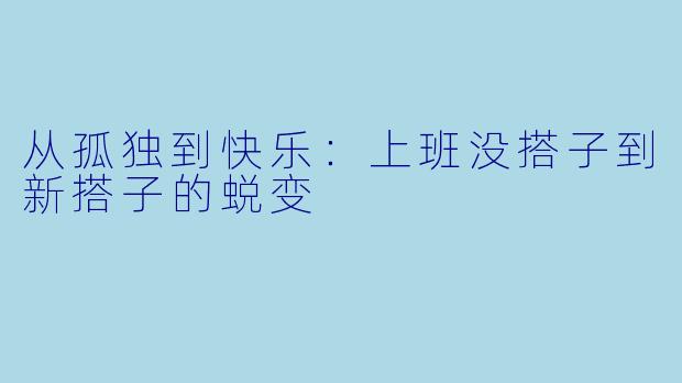 从孤独到快乐：上班没搭子到新搭子的蜕变
