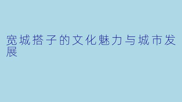 宽城搭子的文化魅力与城市发展
