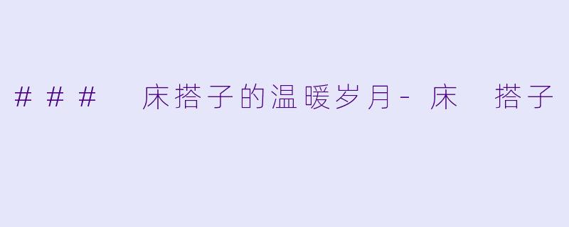 ### 床搭子的温暖岁月-床 搭子