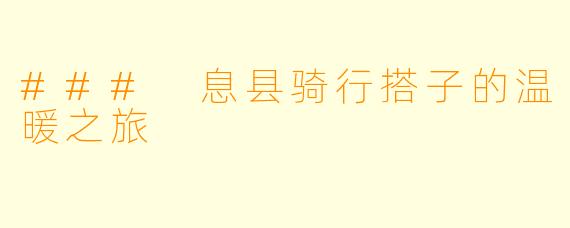 ### 息县骑行搭子的温暖之旅
