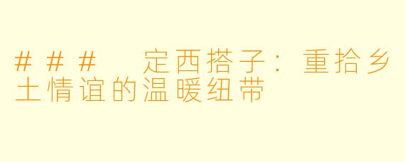 ### 定西搭子：重拾乡土情谊的温暖纽带