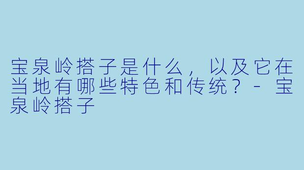 宝泉岭搭子是什么,以及它在当地有哪些特色和传统?