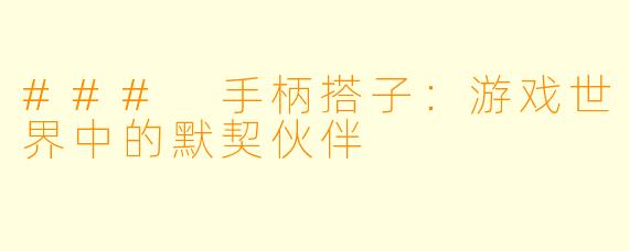 ### 手柄搭子：游戏世界中的默契伙伴