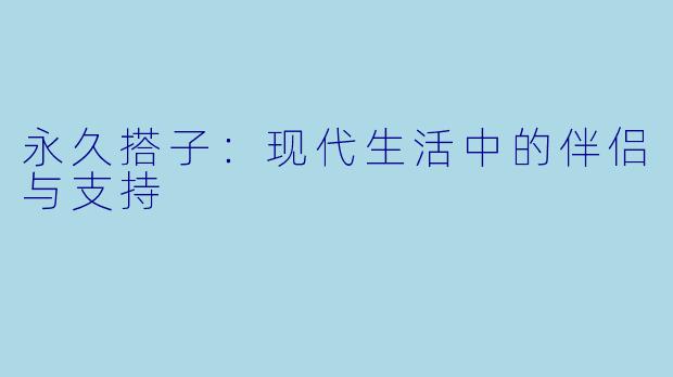 永久搭子:现代生活中的伴侣与支持