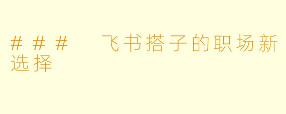 ### 飞书搭子的职场新选择