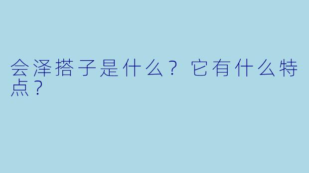 会泽搭子是什么?它有什么特点?
