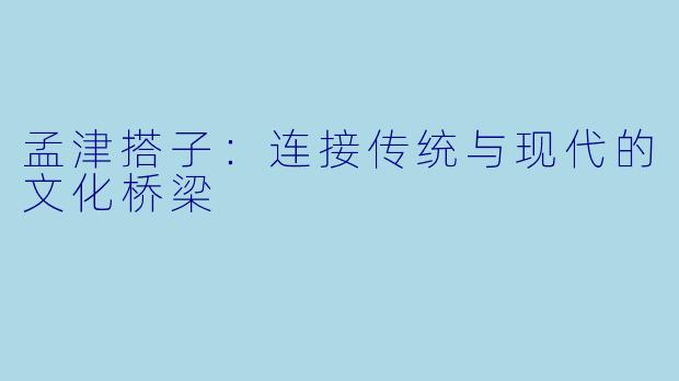 孟津搭子：连接传统与现代的文化桥梁