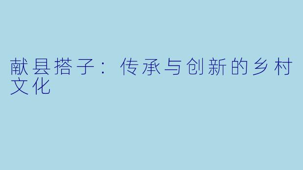 献县搭子：传承与创新的乡村文化