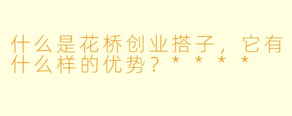什么是花桥创业搭子,它有什么样的优势?****
