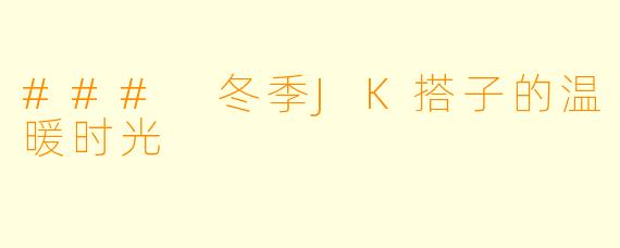 ### 冬季JK搭子的温暖时光