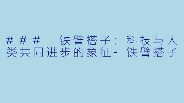 ### 铁臂搭子:科技与人类共同进步的象征