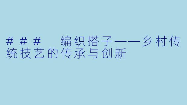 ### 编织搭子——乡村传统技艺的传承与创新