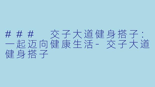 ### 交子大道健身搭子：一起迈向健康生活-交子大道健身搭子