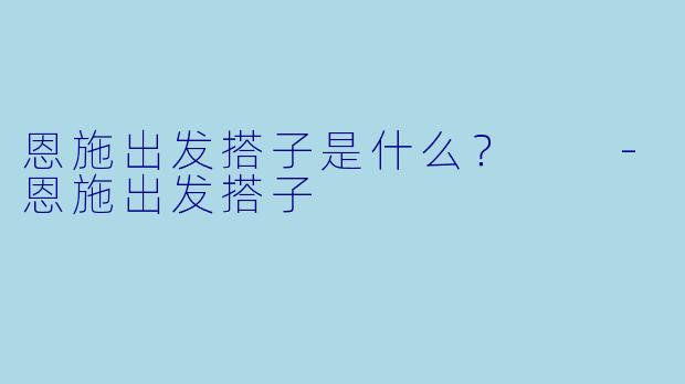 恩施出发搭子是什么？  