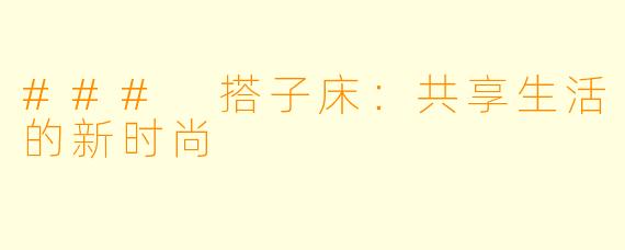 ### 搭子床：共享生活的新时尚