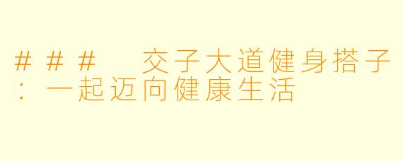 ### 交子大道健身搭子：一起迈向健康生活