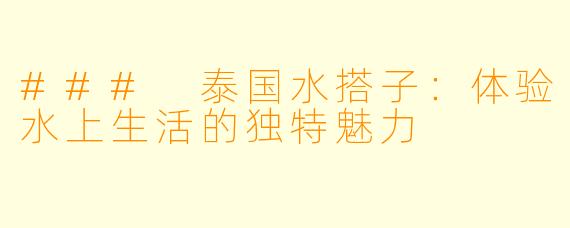 ### 泰国水搭子：体验水上生活的独特魅力