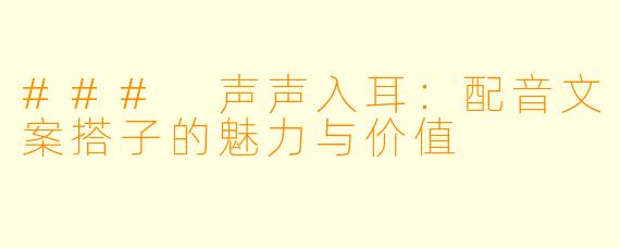 ### 声声入耳：配音文案搭子的魅力与价值