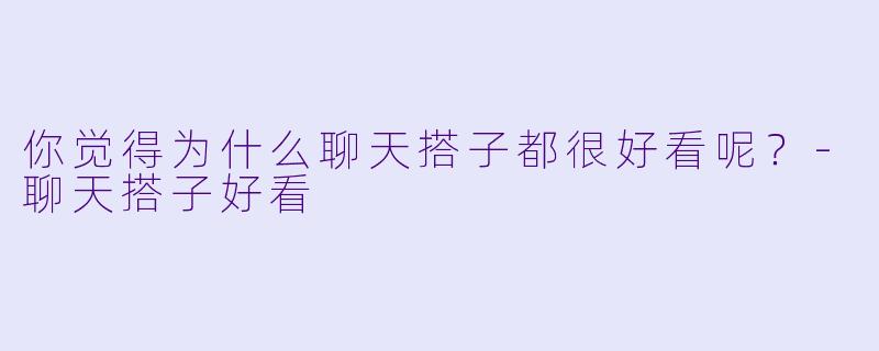 你觉得为什么聊天搭子都很好看呢？