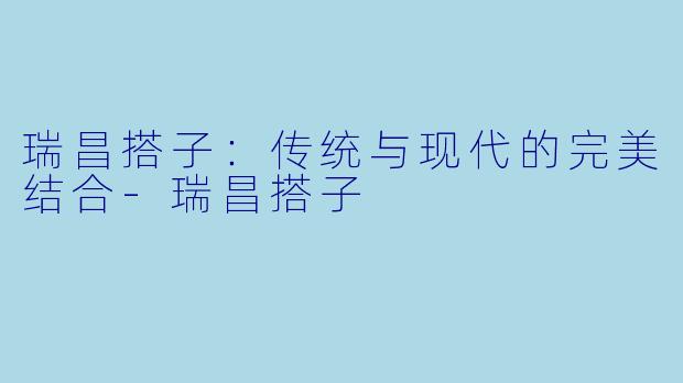 瑞昌搭子:传统与现代的完美结合
