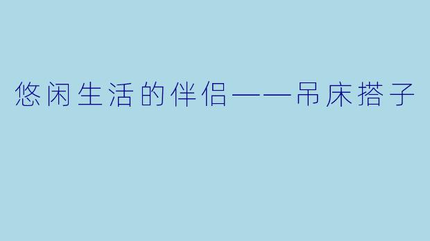 悠闲生活的伴侣——吊床搭子