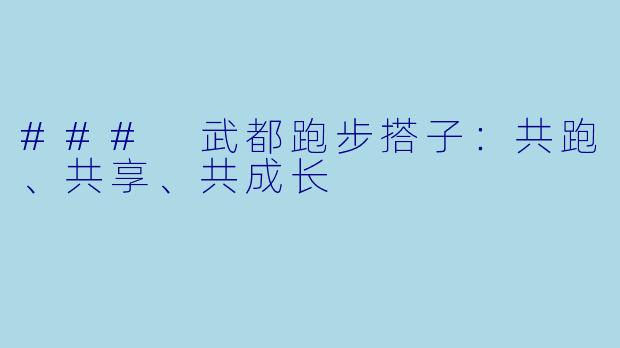 ### 武都跑步搭子：共跑、共享、共成长