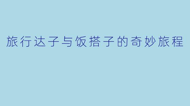 旅行达子与饭搭子的奇妙旅程