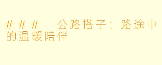 ### 公路搭子:路途中的温暖陪伴