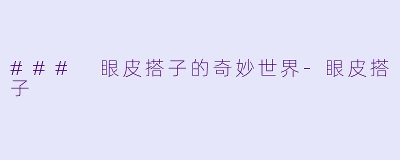 ### 眼皮搭子的奇妙世界-眼皮搭子