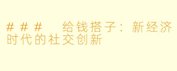### 给钱搭子:新经济时代的社交创新