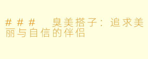 ### 臭美搭子:追求美丽与自信的伴侣