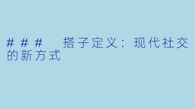 ### 搭子定义：现代社交的新方式