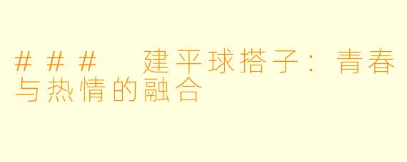 ### 建平球搭子：青春与热情的融合