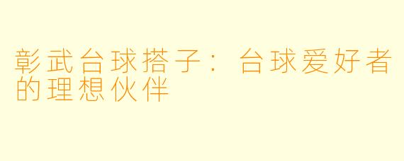 彰武台球搭子：台球爱好者的理想伙伴