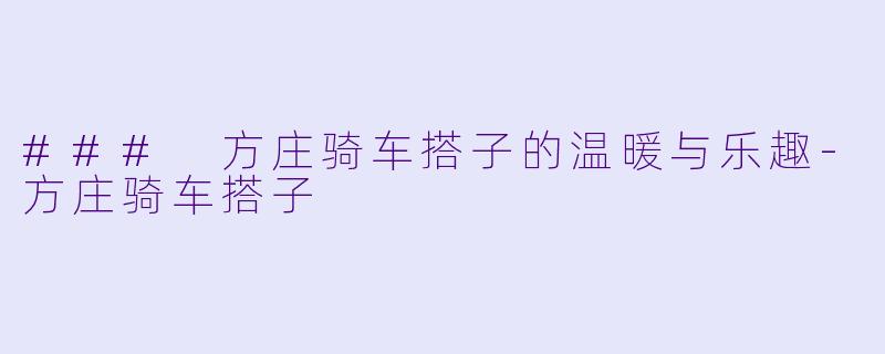 ### 方庄骑车搭子的温暖与乐趣-方庄骑车搭子
