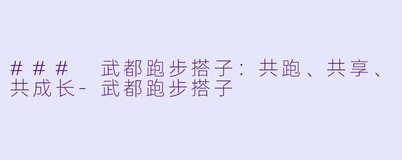 ### 武都跑步搭子:共跑、共享、共成长