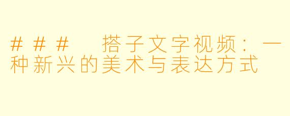 ### 搭子文字视频：一种新兴的美术与表达方式