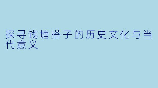 探寻钱塘搭子的历史文化与当代意义