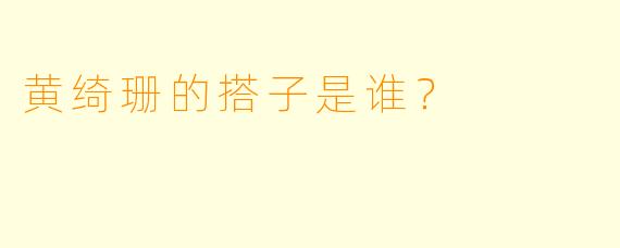 黄绮珊的搭子是谁？  